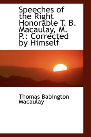 Cover of Speeches of the Right Honorable T. B. Macaulay, M. P.