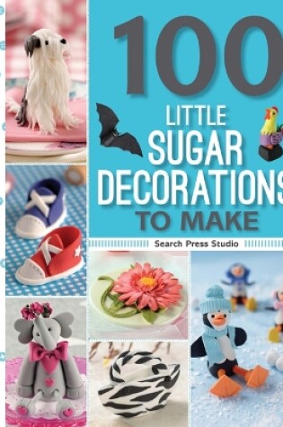 Cover of 100 Little Sugar Decorations to Make