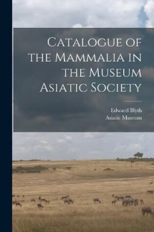 Cover of Catalogue of the Mammalia in the Museum Asiatic Society