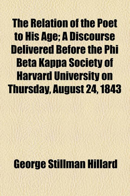 Book cover for The Relation of the Poet to His Age; A Discourse Delivered Before the Phi Beta Kappa Society of Harvard University on Thursday, August 24, 1843