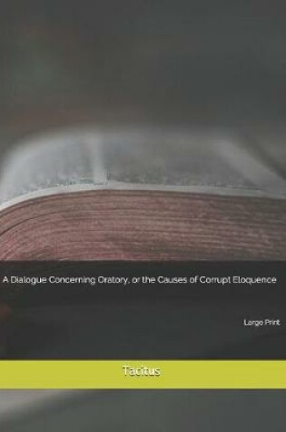 Cover of A Dialogue Concerning Oratory, or the Causes of Corrupt Eloquence