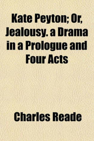 Cover of Kate Peyton; Or, Jealousy. a Drama in a Prologue and Four Acts