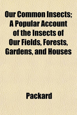 Book cover for Our Common Insects; A Popular Account of the Insects of Our Fields, Forests, Gardens, and Houses