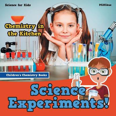 Book cover for Science Experiments! Chemistry in the Kitchen - Science for Kids - Children's Chemistry Books