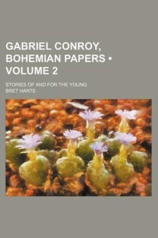 Cover of Gabriel Conroy, Bohemian Papers (Volume 2); Stories of and for the Young