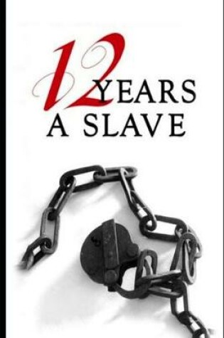 Cover of Twelve Years a Slave By Solomon Northup (A True Story Of A Slave) "Unabridged & Annotated Edition"