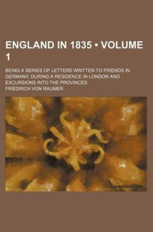 Cover of England in 1835 (Volume 1); Being a Series of Letters Written to Friends in Germany, During a Residence in London and Excursions Into the Provinces