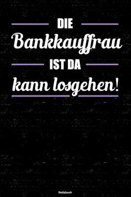 Cover of Die Bankkauffrau ist da kann losgehen! Notizbuch