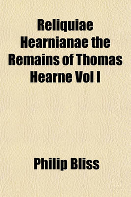 Book cover for Reliquiae Hearnianae the Remains of Thomas Hearne Vol I