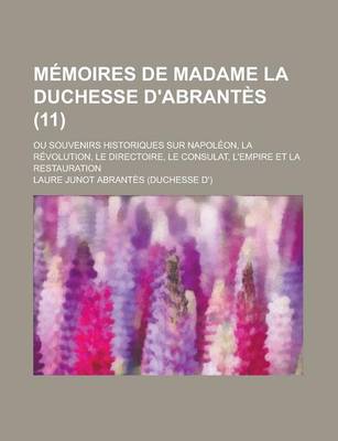 Book cover for Memoires de Madame La Duchesse D'Abrantes (11); Ou Souvenirs Historiques Sur Napoleon, La Revolution, Le Directoire, Le Consulat, L'Empire Et La Resta