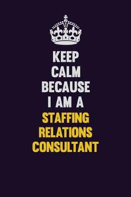 Book cover for Keep Calm Because I Am A Staffing consultant