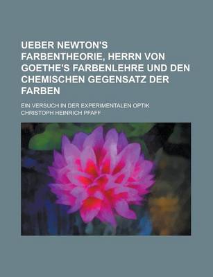 Book cover for Ueber Newton's Farbentheorie, Herrn Von Goethe's Farbenlehre Und Den Chemischen Gegensatz Der Farben; Ein Versuch in Der Experimentalen Optik