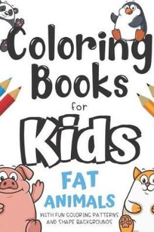 Cover of Coloring Books For Kids Fat Animals With Fun Coloring Patterns And Shape Backgrounds