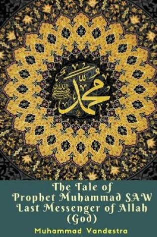 Cover of The Tale of Prophet Muhammad Saw Last Messenger of Allah (God)