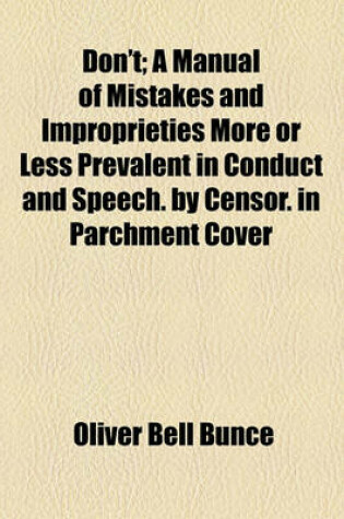 Cover of Don't; A Manual of Mistakes and Improprieties More or Less Prevalent in Conduct and Speech. by Censor. in Parchment Cover