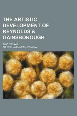 Cover of The Artistic Development of Reynolds & Gainsborough; Two Essays