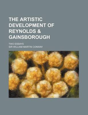 Book cover for The Artistic Development of Reynolds & Gainsborough; Two Essays