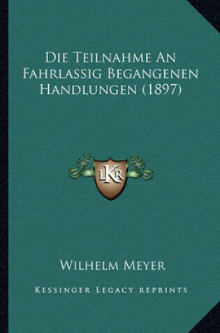 Cover of Die Teilnahme an Fahrlassig Begangenen Handlungen (1897)