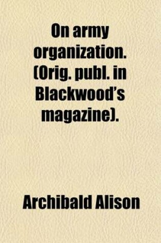 Cover of On Army Organization. (Orig. Publ. in Blackwood's Magazine).