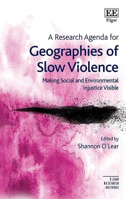 Cover of A Research Agenda for Geographies of Slow Violence - Making Social and Environmental Injustice Visible