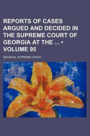 Cover of Reports of Cases Argued and Decided in the Supreme Court of Georgia at the (Volume 95)