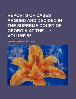 Book cover for Reports of Cases Argued and Decided in the Supreme Court of Georgia at the (Volume 95)