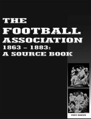 Book cover for The Football Association 1863-1883: A Source Book