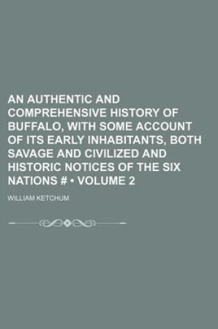 Cover of An Authentic and Comprehensive History of Buffalo, with Some Account of Its Early Inhabitants, Both Savage and Civilized and Historic Notices of the Six Nations # (Volume 2)