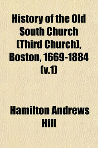 Cover of History of the Old South Church (Third Church), Boston, 1669-1884 (V.1)