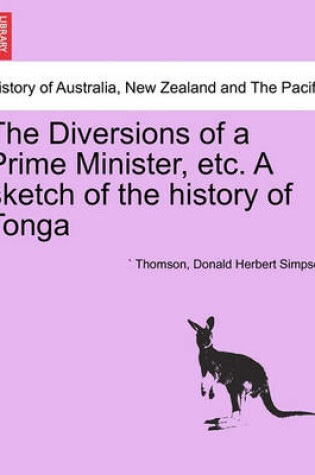 Cover of The Diversions of a Prime Minister, Etc. a Sketch of the History of Tonga