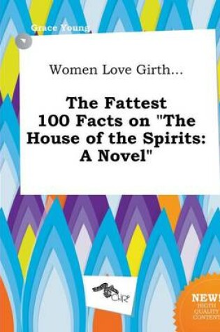 Cover of Women Love Girth... the Fattest 100 Facts on the House of the Spirits