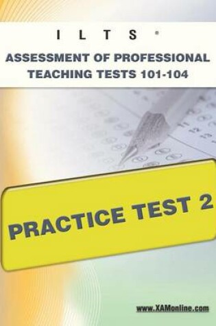 Cover of Ilts Assessment of Professional Teaching Tests 101-104 Practice Test 2