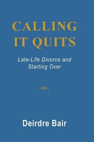 Cover of Calling it Quits: Late Life Divorce and Starting Over
