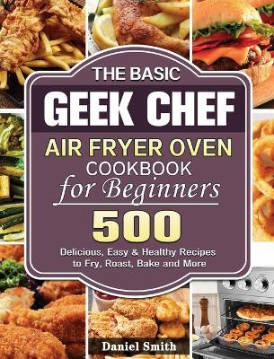 Book cover for The Basic Geek Chef Air Fryer Oven Cookbook for Beginners