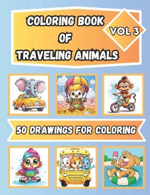 Book cover for Coloring Book of Traveling Animals for Kids Ages 4 - 8, Vol.3