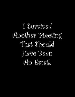 Book cover for I Survived Another Meeting That Should Have Been An Email