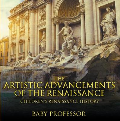 Book cover for The Artistic Advancements of the Renaissance Children's Renaissance History