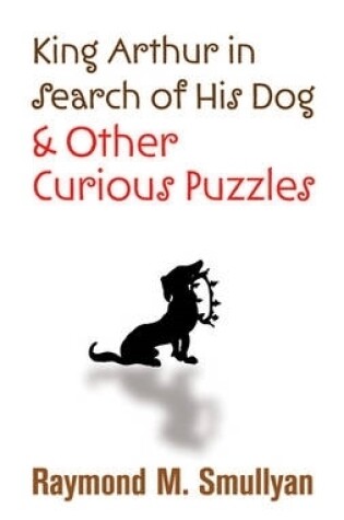 Cover of King Arthur in Search of His Dog and Other Curious Puzzles