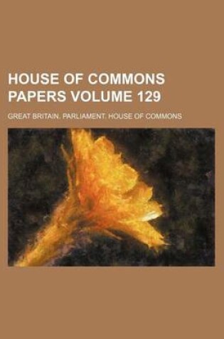 Cover of House of Commons Papers Volume 129