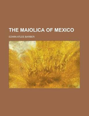 Book cover for The Maiolica of Mexico