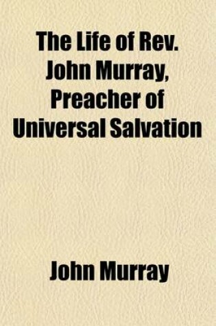 Cover of The Life of REV. John Murray, Preacher of Universal Salvation