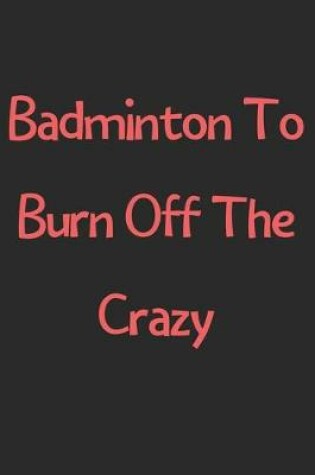 Cover of Badminton To Burn Off The Crazy