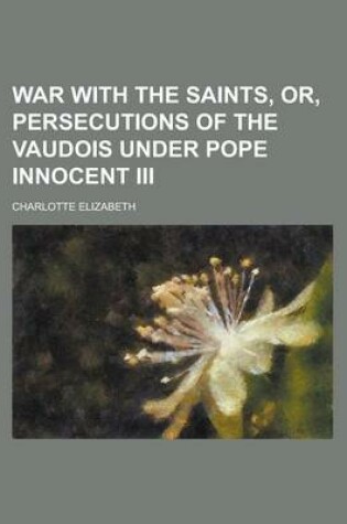 Cover of War with the Saints, Or, Persecutions of the Vaudois Under Pope Innocent III