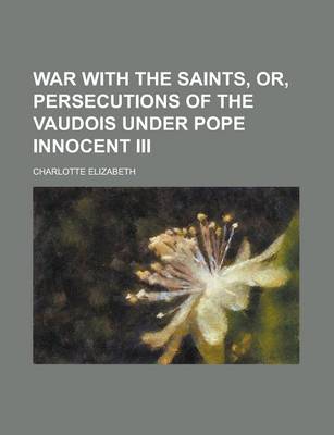 Book cover for War with the Saints, Or, Persecutions of the Vaudois Under Pope Innocent III