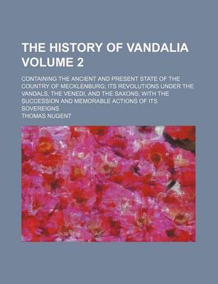 Book cover for The History of Vandalia Volume 2; Containing the Ancient and Present State of the Country of Mecklenburg Its Revolutions Under the Vandals, the Venedi