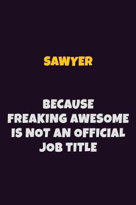 Book cover for Sawyer, Because Freaking Awesome Is Not An Official Job Title