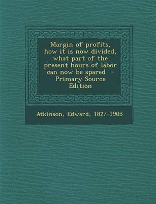 Book cover for Margin of Profits, How It Is Now Divided, What Part of the Present Hours of Labor Can Now Be Spared