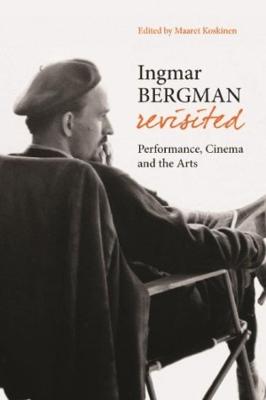 Cover of Ingmar Bergman Revisited – Performance, Cinema, and the Arts