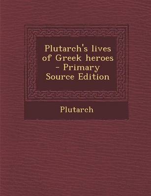 Book cover for Plutarch's Lives of Greek Heroes - Primary Source Edition