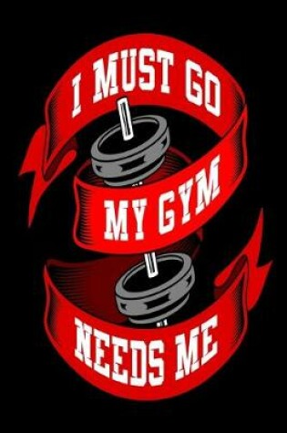 Cover of I Must Go My Gym Needs Me